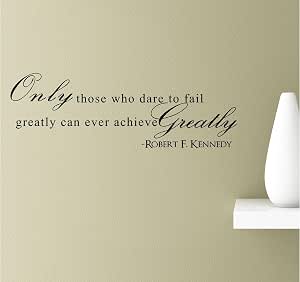 Only Those who Dare to Fail greatly can Ever Achieve greatly. Robert F