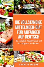 Die vollständige Mittelmeer-Diät für Anfänger auf Deutsch/ The complete Mediterranean diet for beginners in German (German Edition)