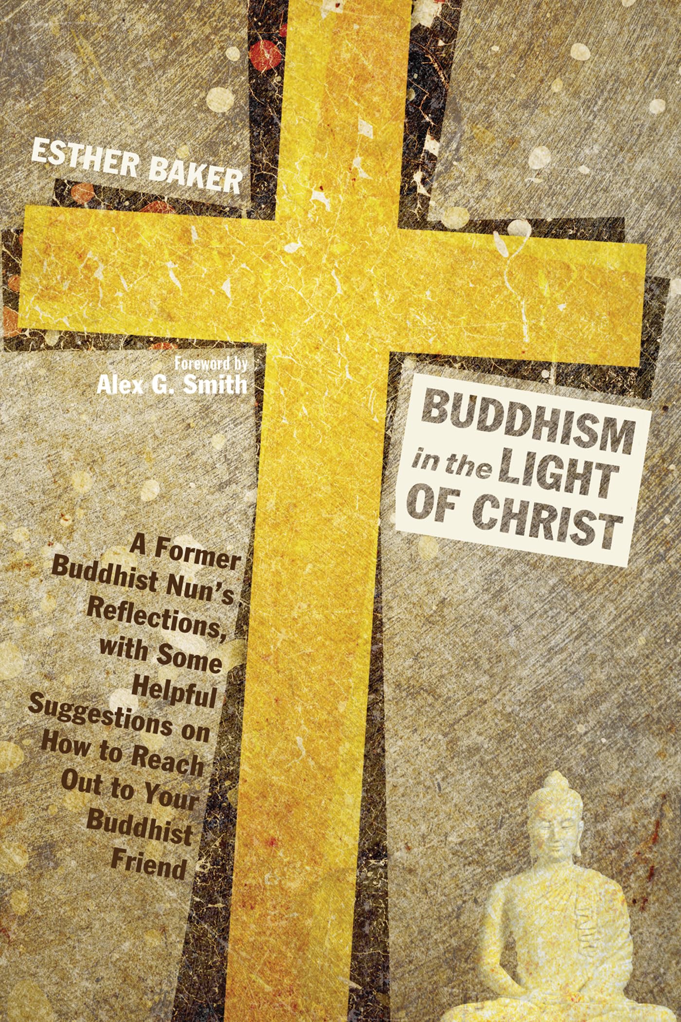 Buddhism in the Light of Christ: A Former Buddhist Nun's Reflections, with Some Helpful Suggestions on How to Reach Out to Your Buddhist Friend
