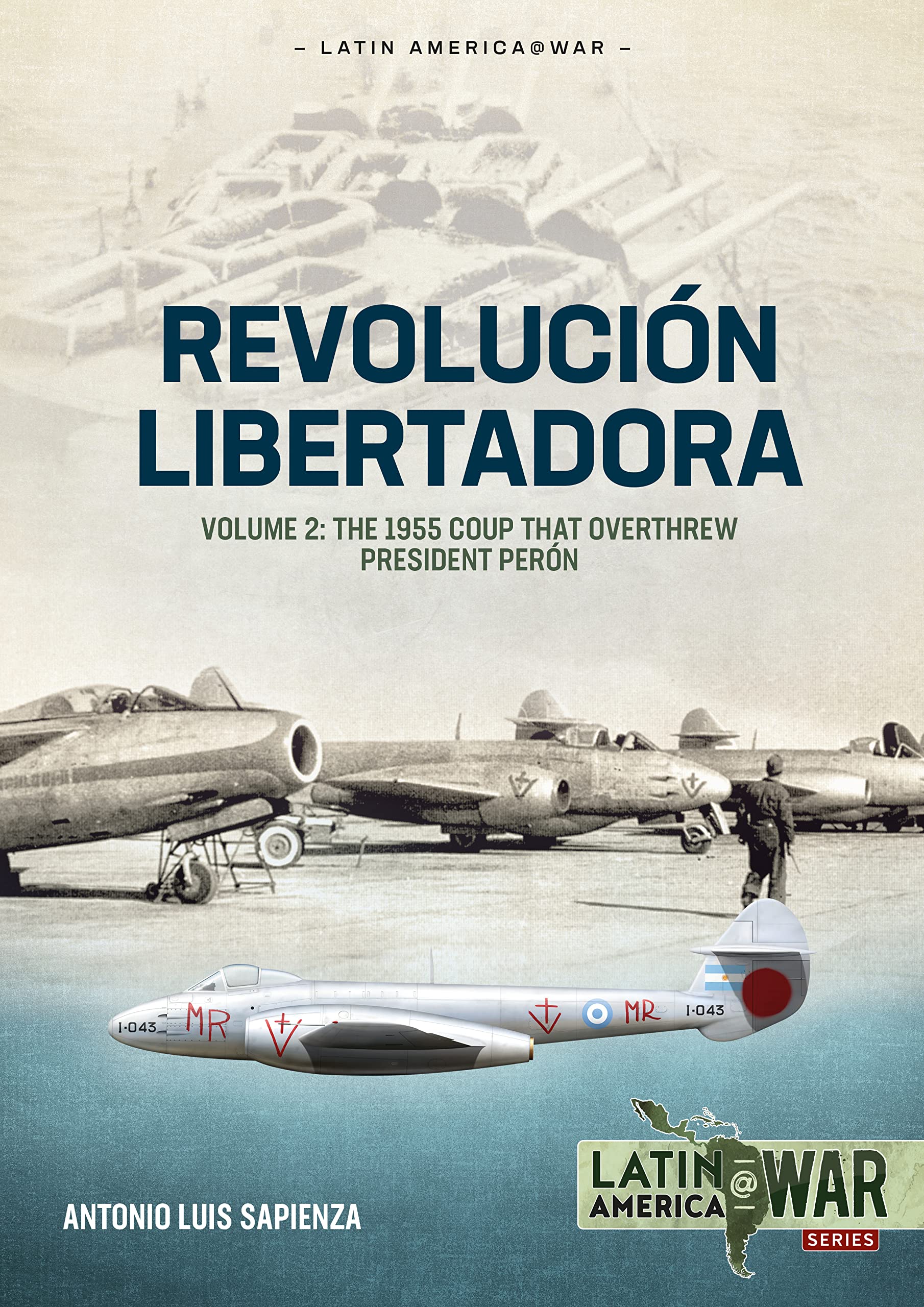 Revolución Libertadora Volume 2: The 1955 Coup that Overthrew President Perón: 33 (Latin America@War)