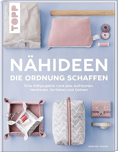 Nähideen, die Ordnung schaffen: Tolle Nähprojekte rund ums Aufräumen, Verstauen, Sortieren und Ordnen