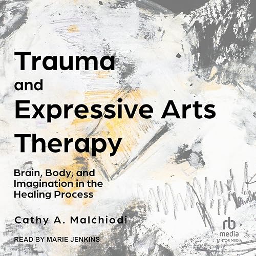 Trauma and Expressive Arts Therapy: Brain, Body, and Imagination in the Healing Process