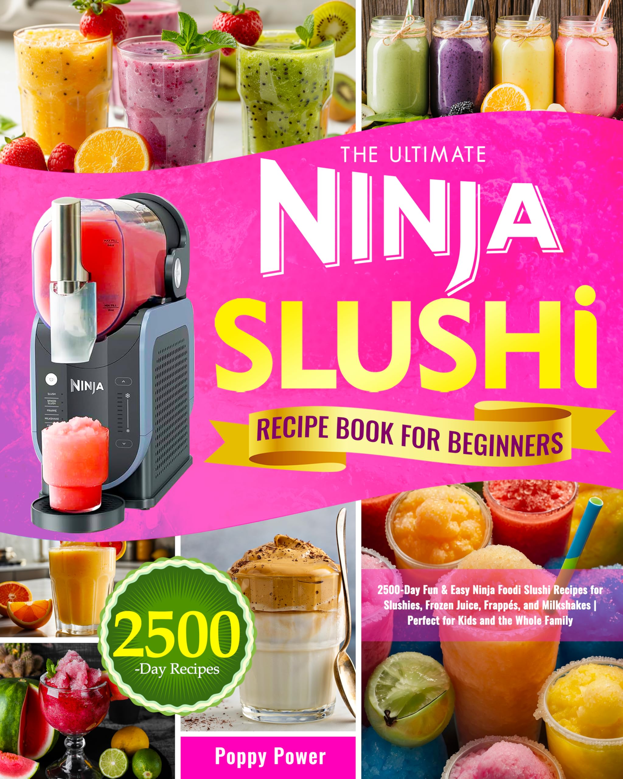 The Ultimate Ninja Slushi Recipe Book for Beginners: 2500-Day Fun & Easy Ninja Foodi Slushi Recipes for Slushies, Frozen Juice, Frappés, and Milkshakes | Perfect for Kids and the Whole Family