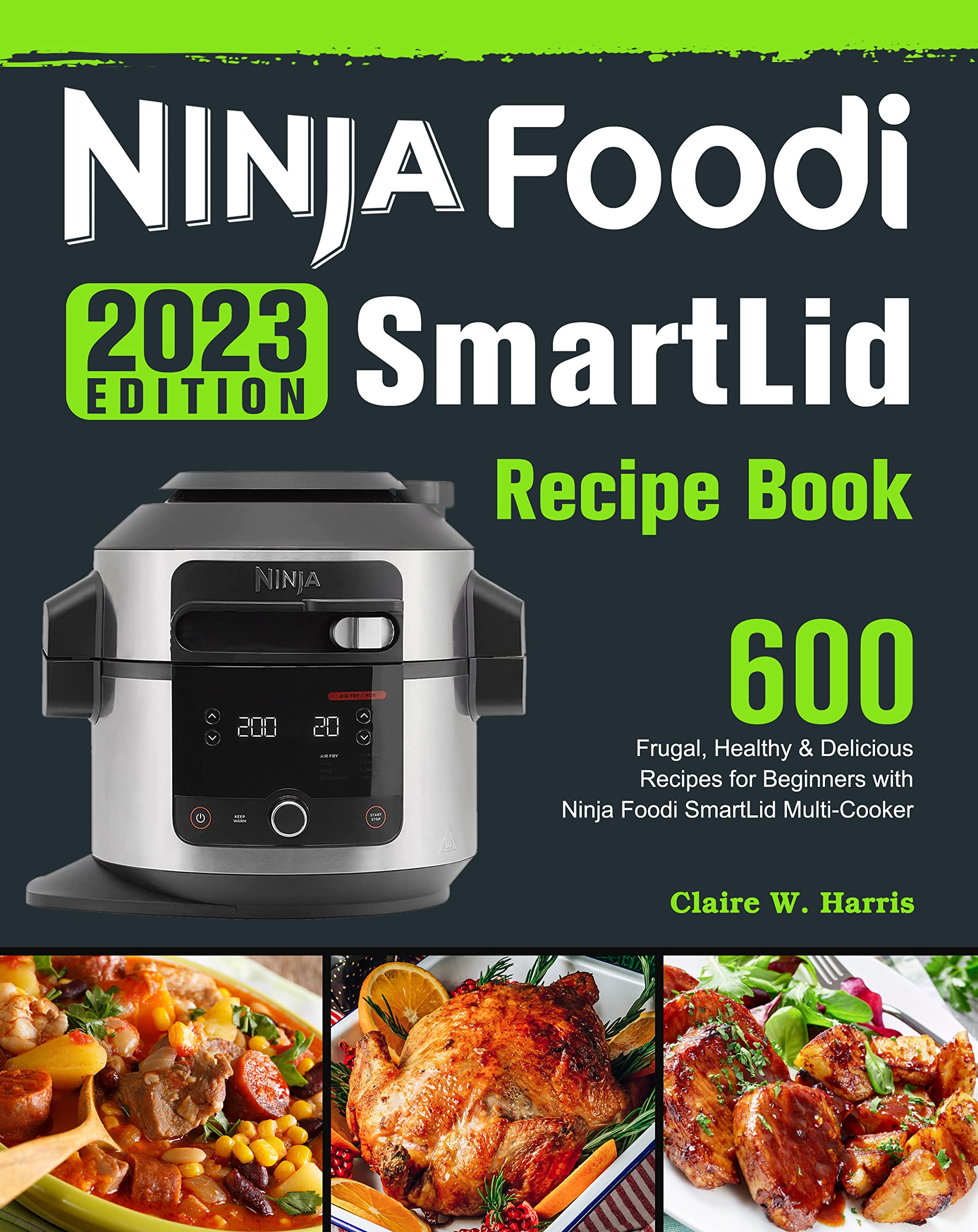 2023 NINJA Foodi SmartLid Recipe Book: 600 Frugal, Healthy & Delicious Recipes for Beginners with Ninja Foodi SmartLid Multi-Cooker