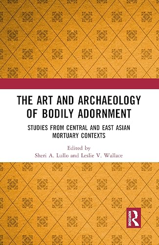 The Art and Archaeology of Bodily Adornment: Studies from Central and East Asian Mortuary Contexts