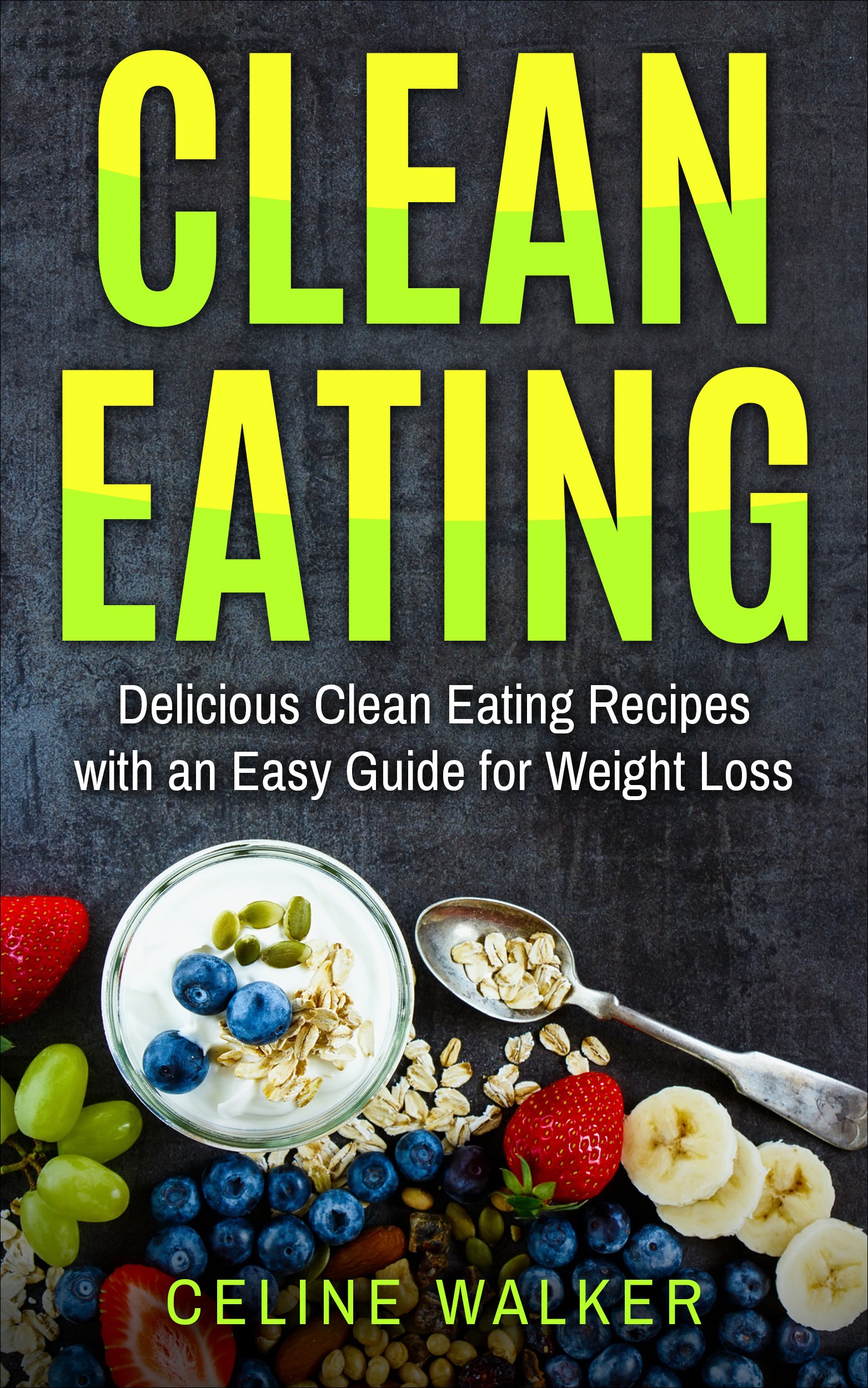 Clean Eating: Delicious Clean Eating Recipes with an Easy Guide for Weight Loss