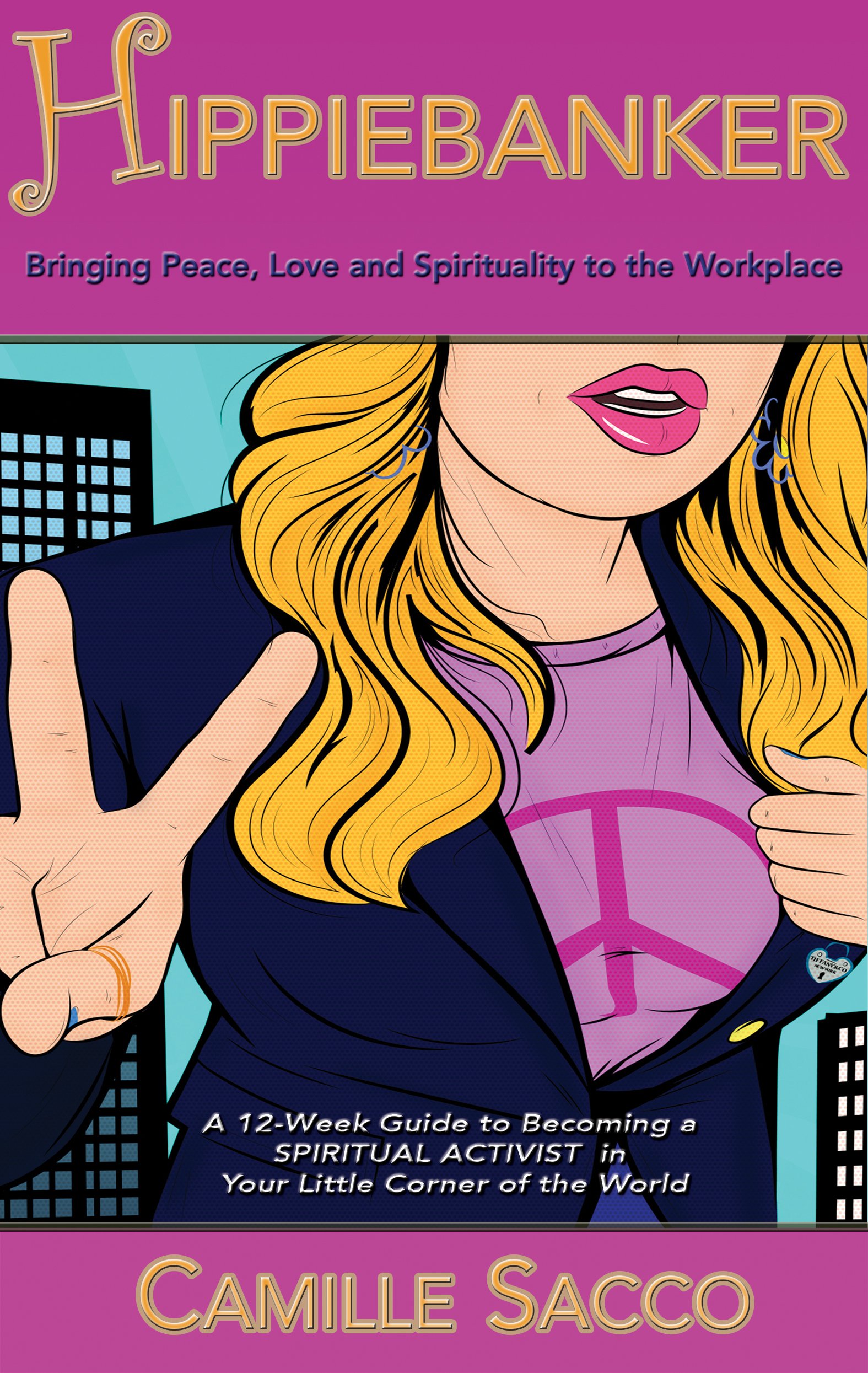 Hippiebanker: Bringing Peace Love and Spirituality to the Workplace, a 12-Week Guide to Becoming a Spiritual Activist in Your Little Corner of the World