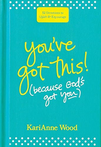 You’ve Got This (Because God’s Got You): 52 Devotions to Uplift and Encourage