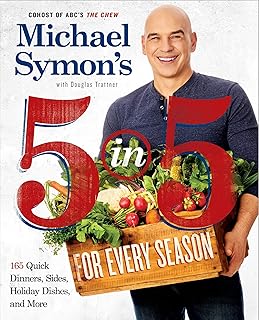 Michael Symon's 5 in 5 for Every Season: 165 Quick Dinners, Sides, Holiday Dishes, and More: A Cookbook