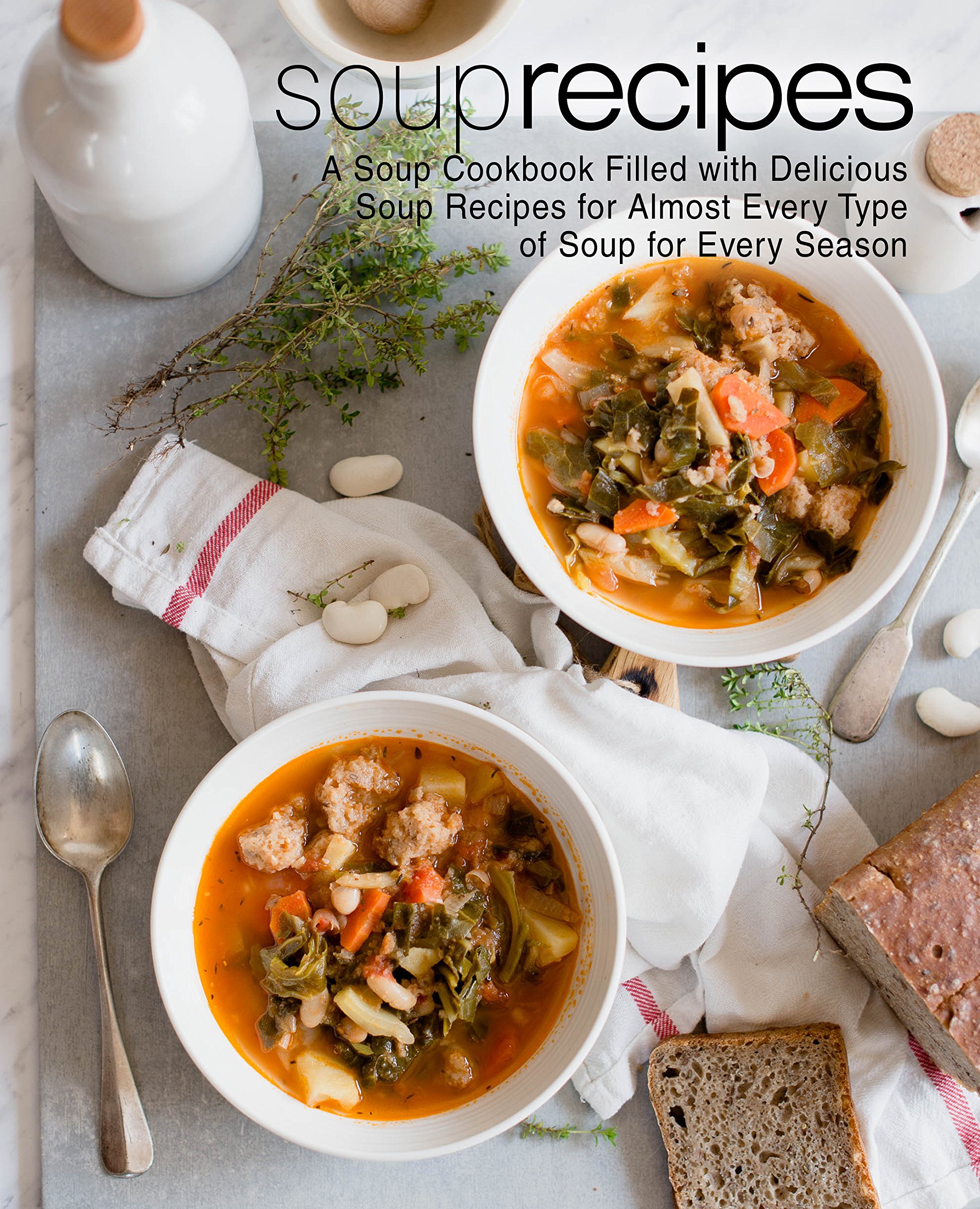 Soup Recipes: A Soup Cookbook Filled with Delicious Soup Recipes for Almost Every Type of Soup for Every Season (2nd Edition)