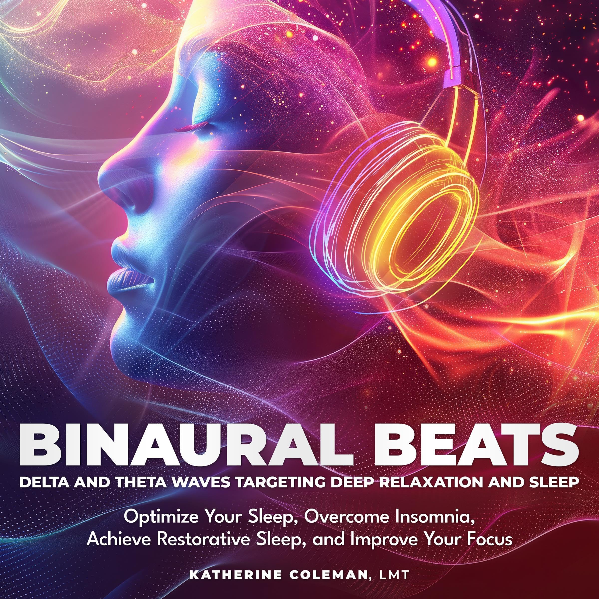 Binaural Beats Delta and Theta Waves Targeting Deep Relaxation and Sleep: Optimize Your Sleep, Overcome Insomnia, Achieve Restorative Sleep, and Improve Your Focus