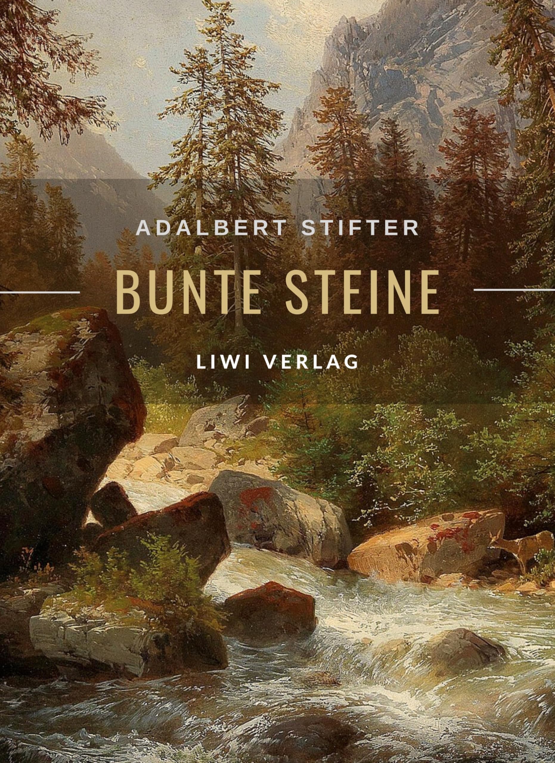 Adalbert Stifter: Bunte Steine. Erzählungen. Vollständige Neuausgabe: Enthält die Erzählungen Granit | Kalkstein | Turmalin | Bergkristall | Katzensilber | Bergmilch