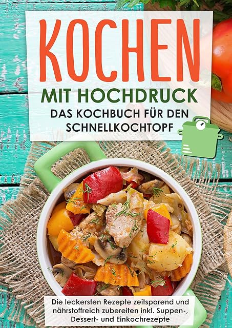 Portada de Kochen mit Hochdruck: Das Kochbuch für den Schnellkochtopf | Die leckersten Rezepte zeitsparend und nährstoffreich zubereiten: inkl. Supp