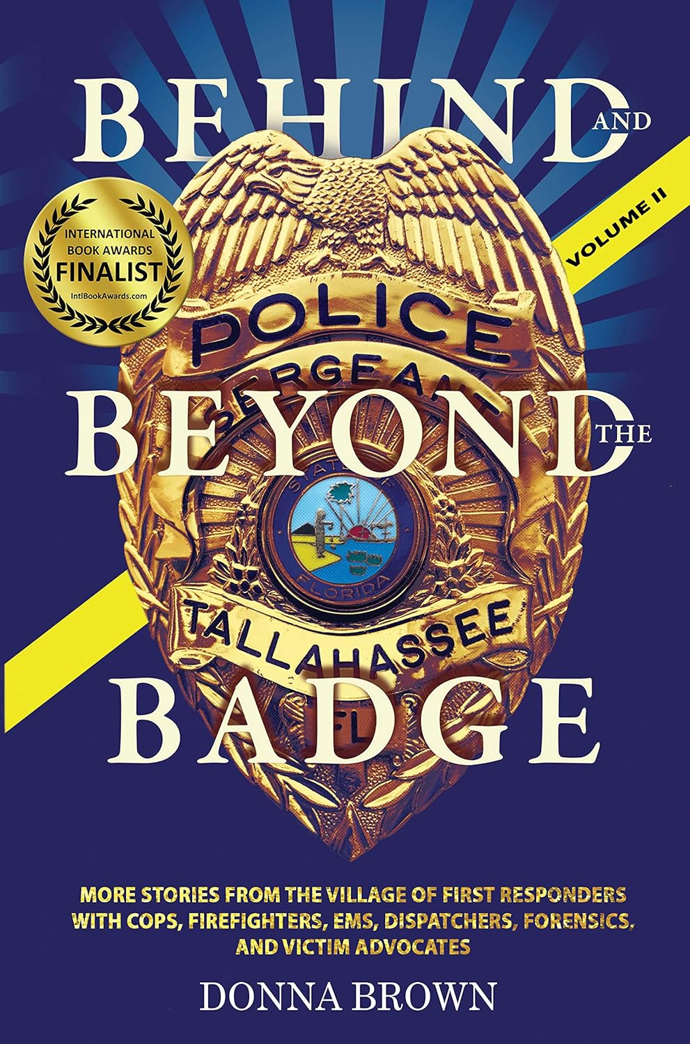 BEHIND AND BEYOND THE BADGE - Volume II: STORIES FROM THE VILLAGE OF FIRST RESPONDERS WITH COPS, FIREFIGHTERS, EMS, DISPATCHERS, FORENSICS, AND VICTIM ADVOCATES