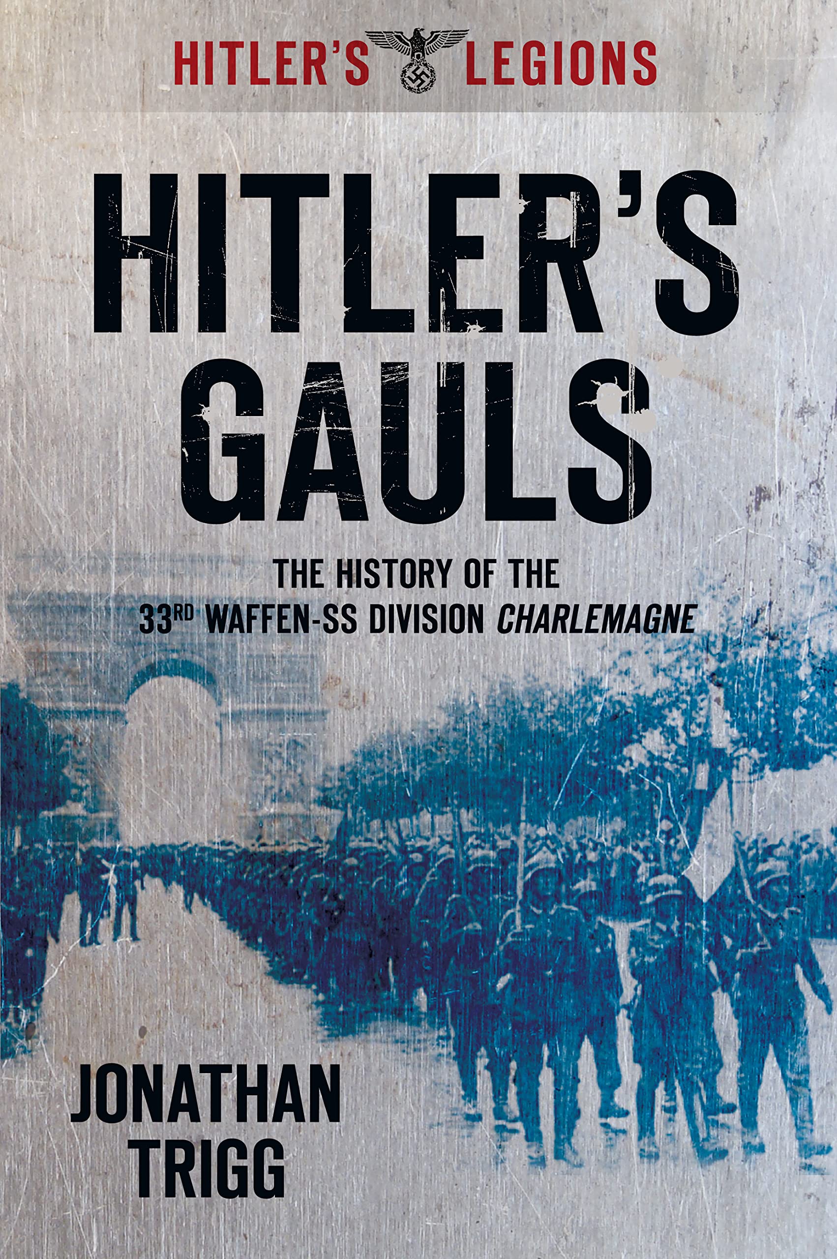 Hitler's Gauls: The History of the 33rd Waffen-SS Division Charlemagne (Hitler's Legions)