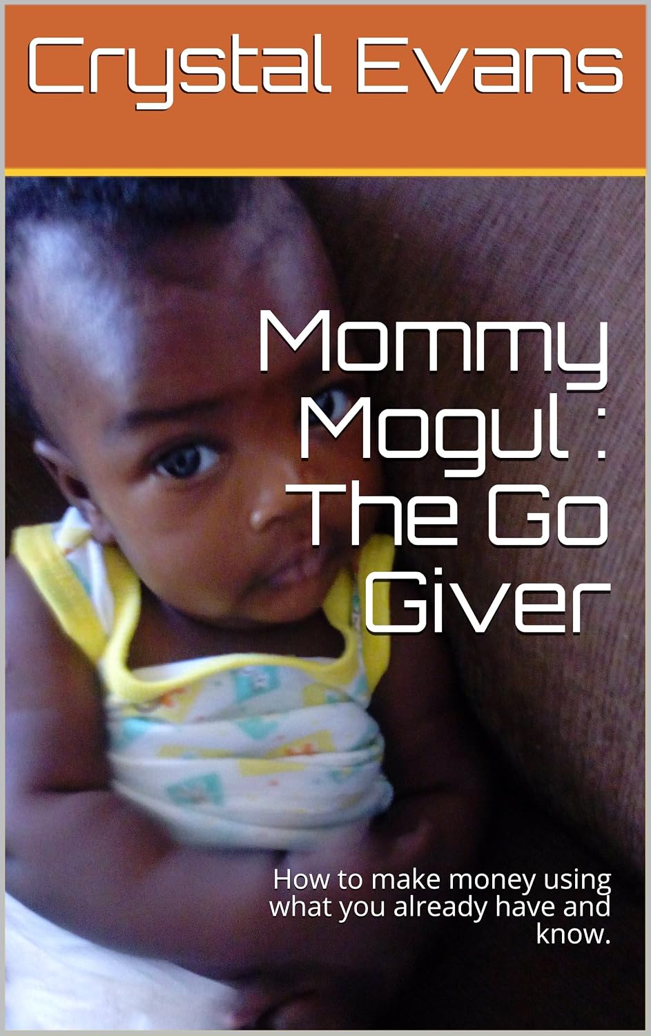 Mommy Mogul : The Go Giver : How to make money using what you already have and know.