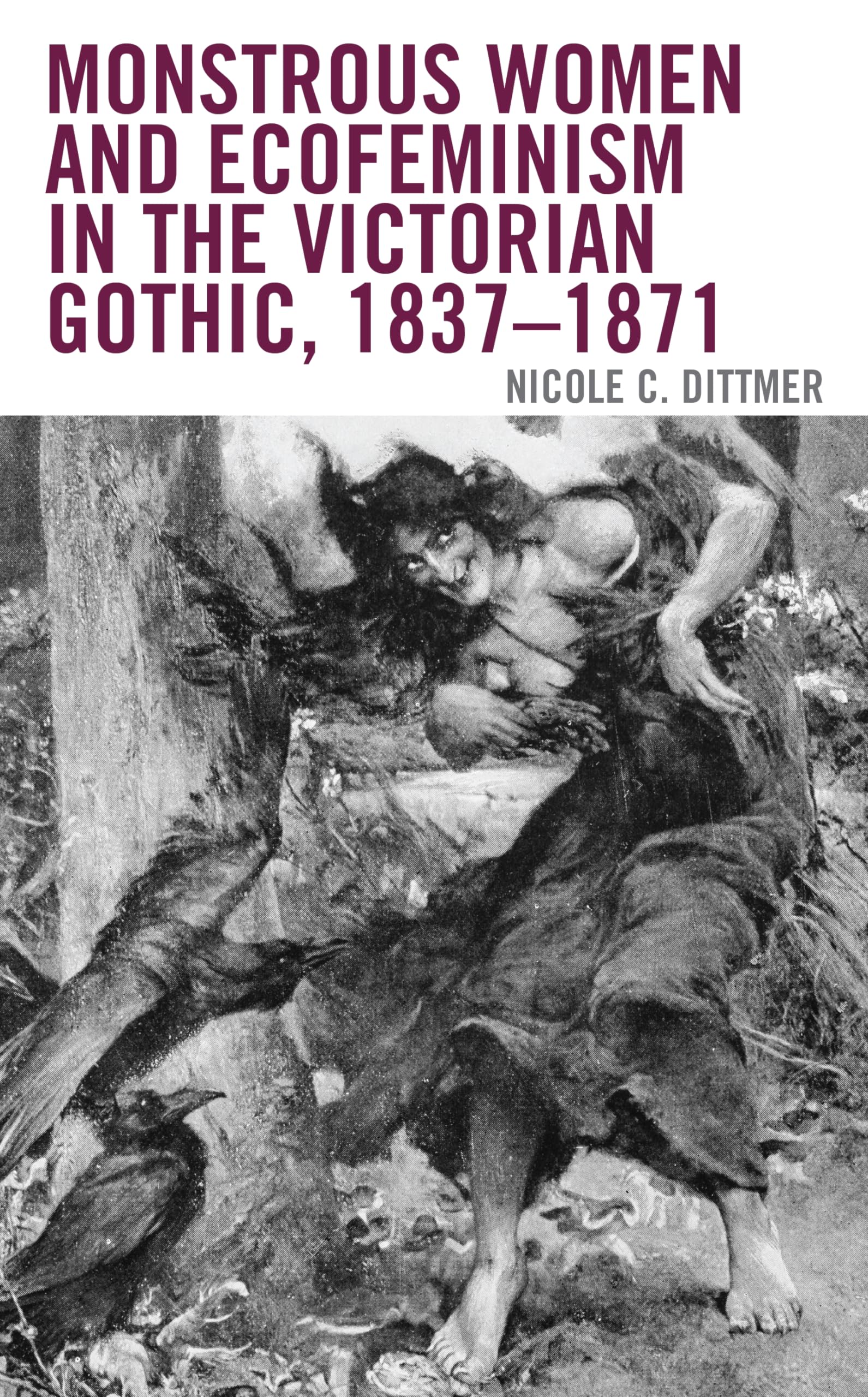 Monstrous Women and Ecofeminism in the Victorian Gothic, 1837–1871 (Ecocritical Theory and Practice)