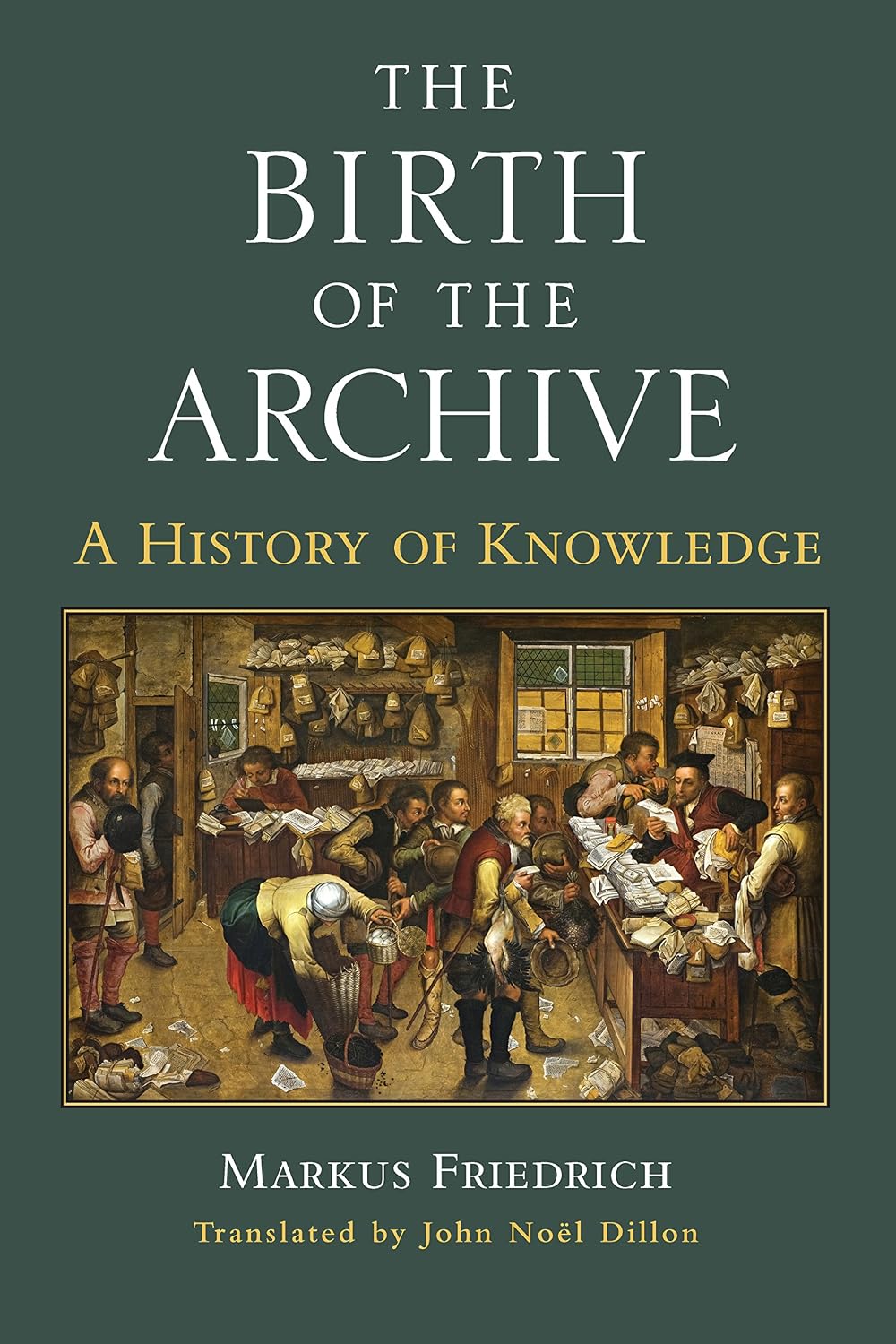 The Birth of the Archive: A History of Knowledge (Cultures Of Knowledge In The Early Modern World)