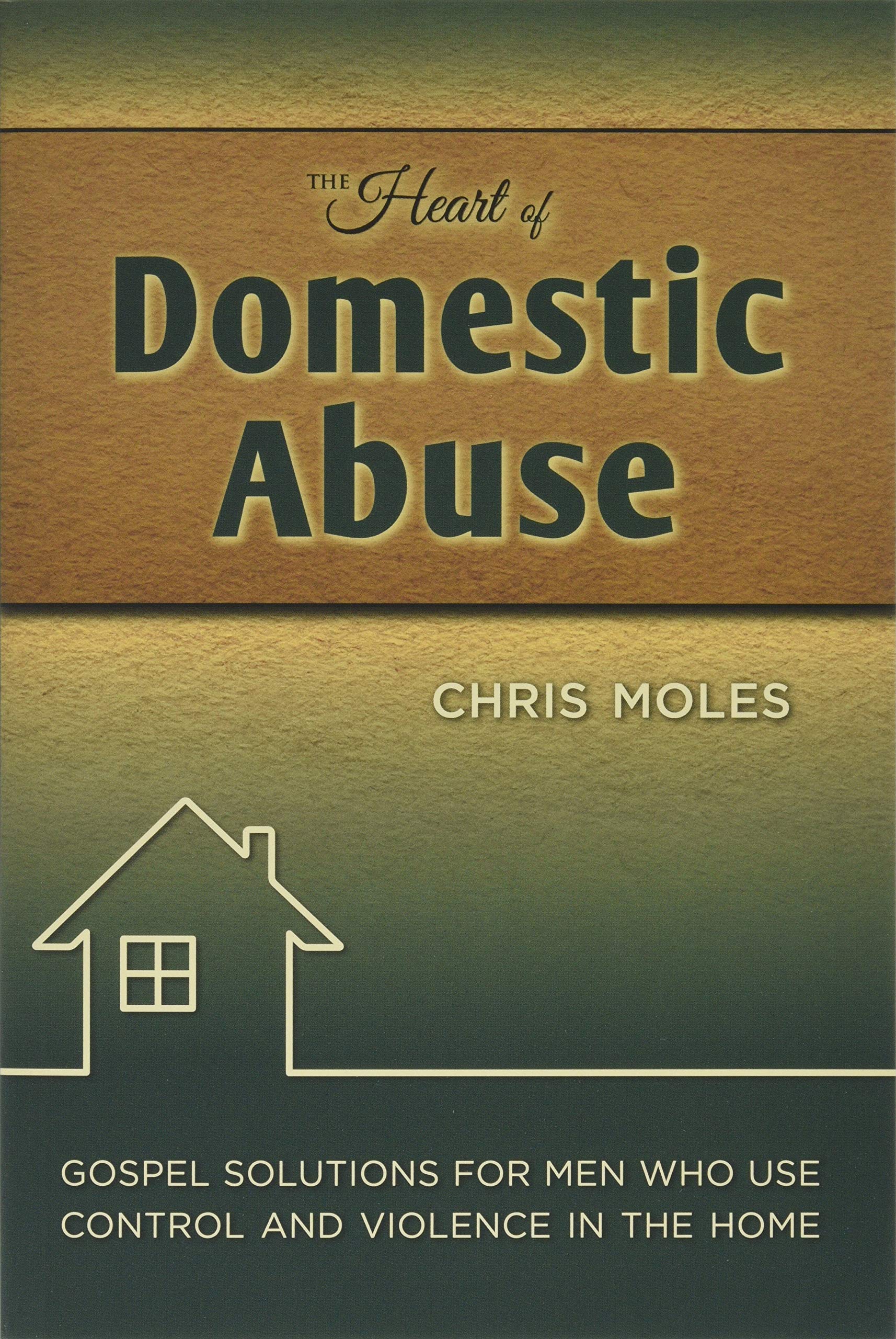The Heart of Domestic Abuse: Gospel Solutions for Men Who Use Control and  Violence in the Home: Moles, Chris: 9781936141272: Books - Amazon.ca