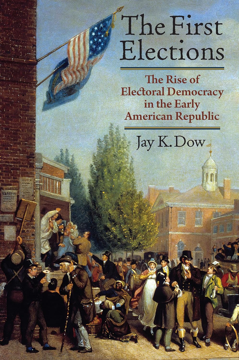 The First Elections: The Rise of Electoral Democracy in the Early American Republic