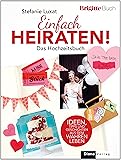 Einfach heiraten!: Das BRIGITTE-Hochzeitsbuch: Das BRIGITTE-Hochzeitsbuch. Ideen, Tipps und Geschichten aus dem wahren Leben