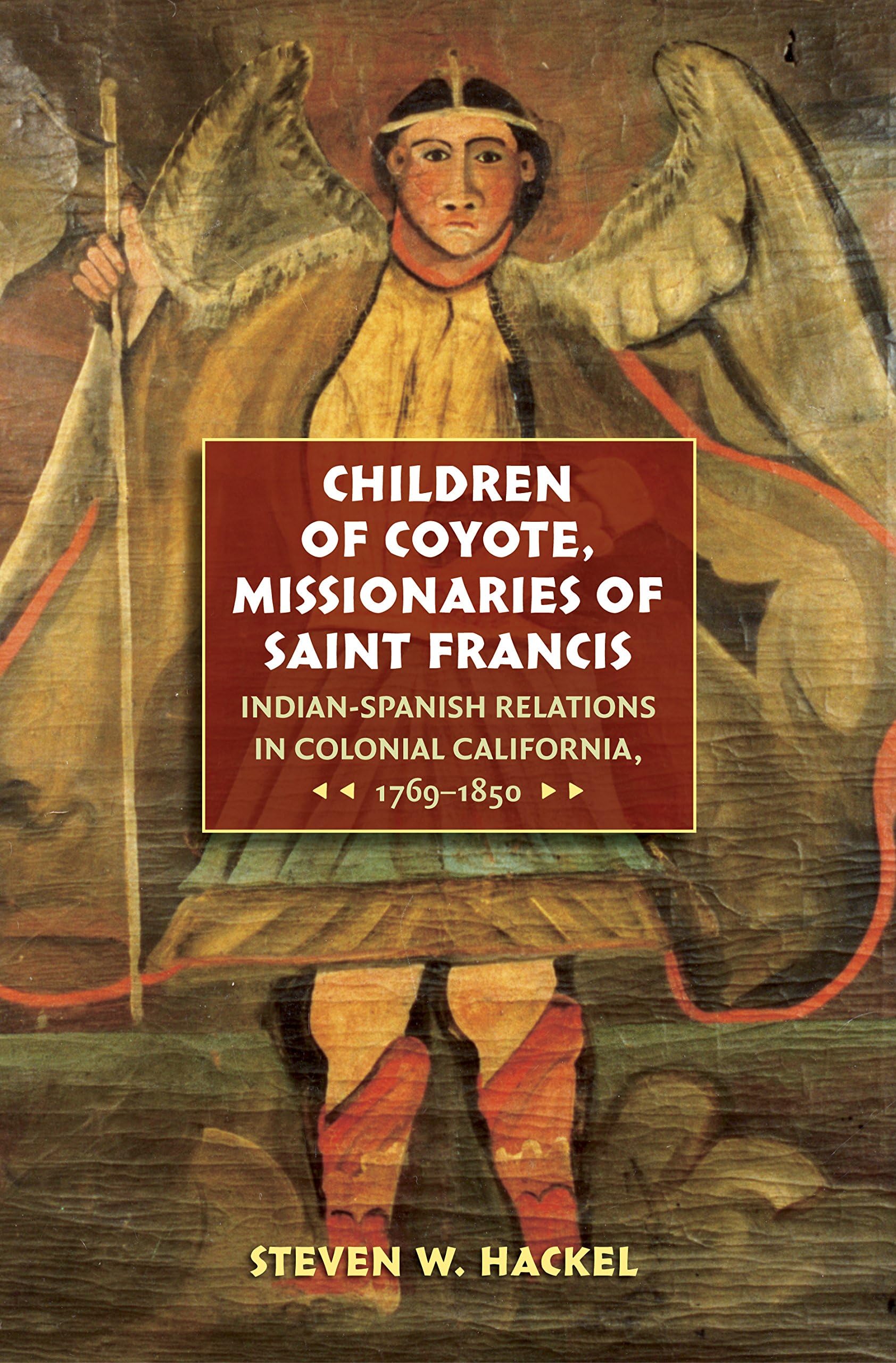 Children of Coyote, Missionaries of Saint Francis: Indian-Spanish Relations in Colonial California, 1769-1850 (Published by the Omohundro Institute of ... and the University of North Carolina Press)