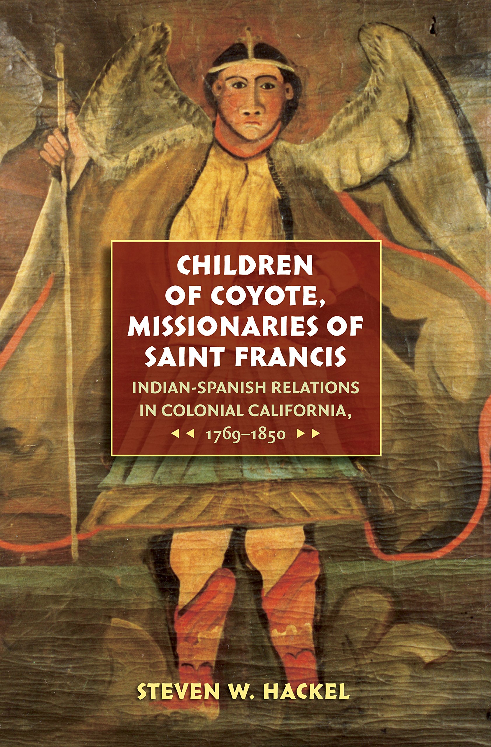 Children of Coyote, Missionaries of Saint Francis: Indian-Spanish Relations in Colonial California, 1769-1850 (Published by the Omohundro Institute of ... and the University of North Carolina Press)