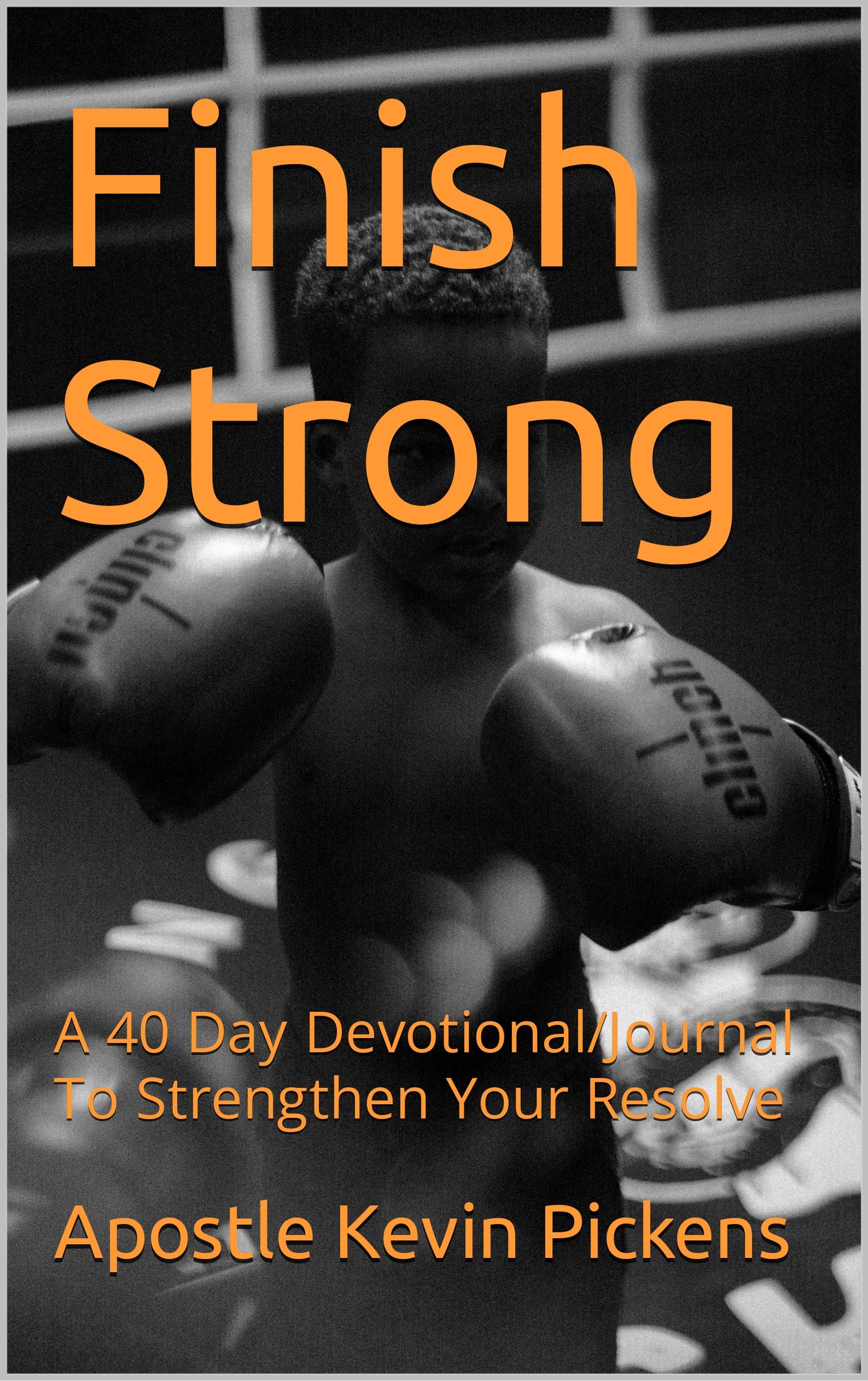 Finish Strong: A 40 Day Devotional To Strengthen Your Resolve