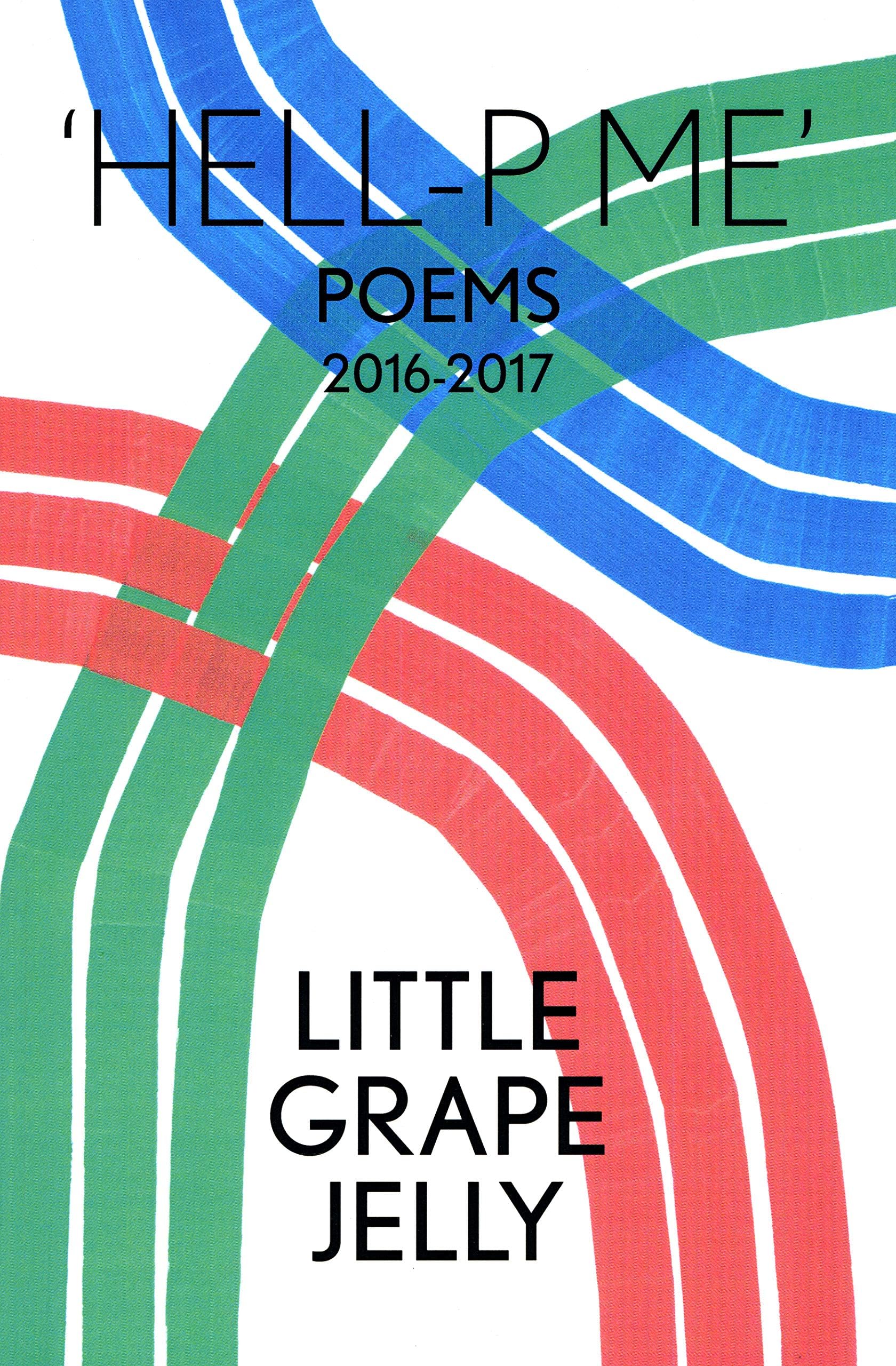 Hell-P Me: Poems 2016-2017 Massiah, James; Pilkington, Grace; Grape Jelly, Little And Ashley, Lily: Poems 2016-2017, Little Grape Jelly