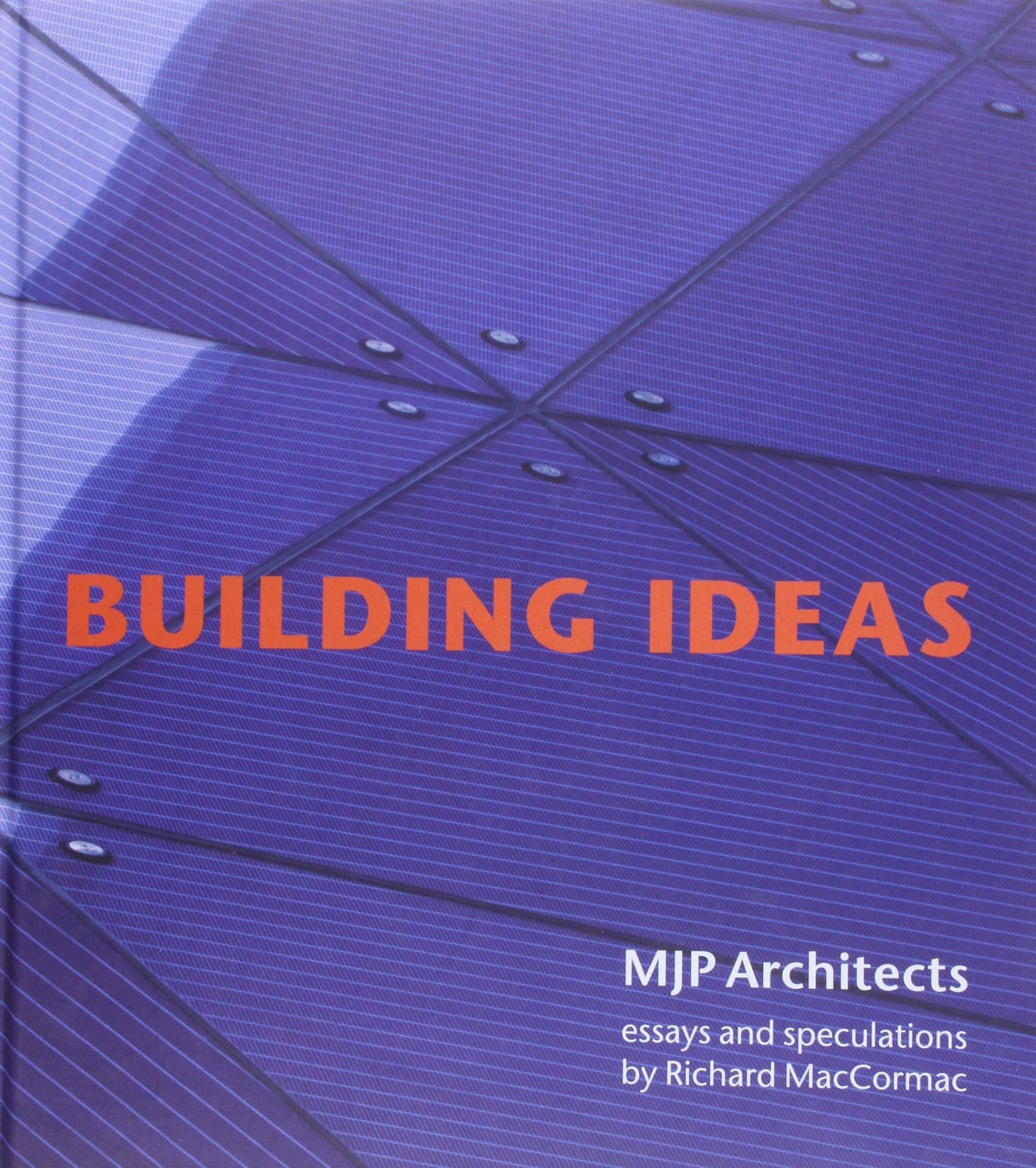Building Ideas - MJP Architects : with essays and speculations by Richard MacCormac