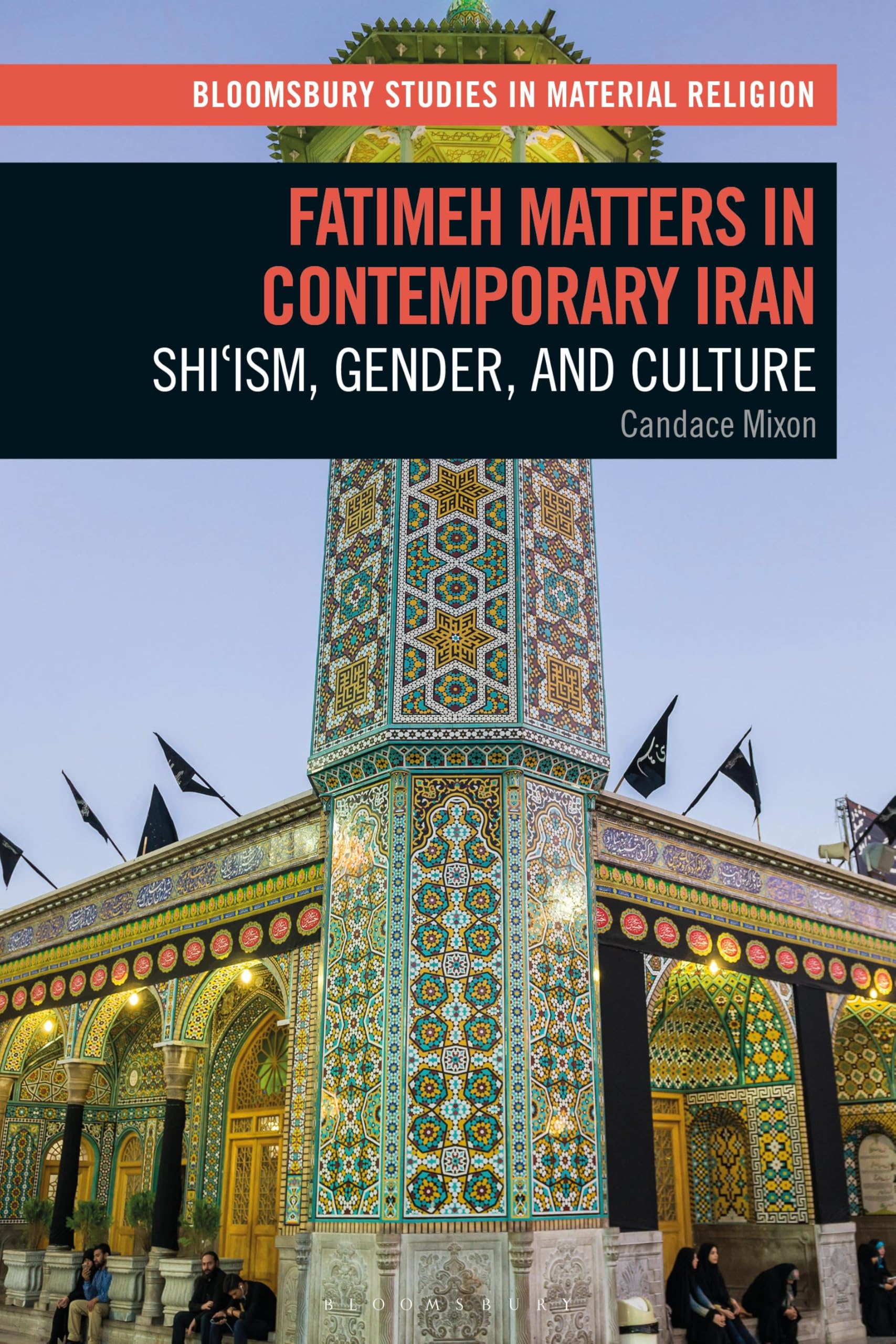 Fatimeh Matters in Contemporary Iran: Shiism, Gender, and Culture (Bloomsbury Studies in Material Religion)