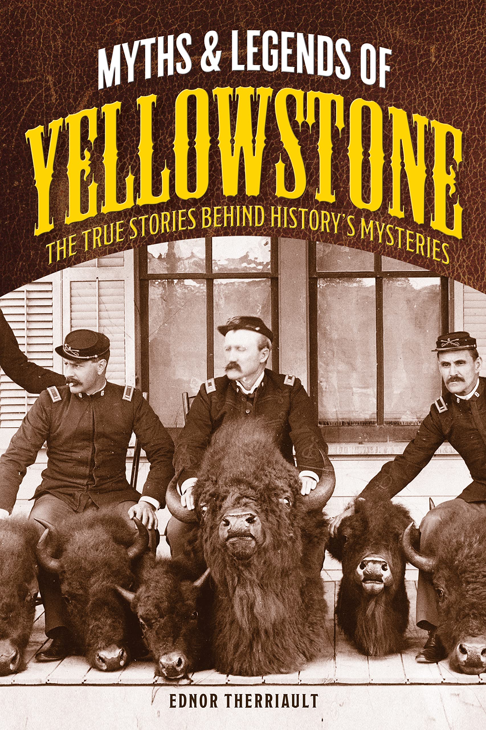 Myths and Legends of Yellowstone: The True Stories behind History's Mysteries (Legends of the West)