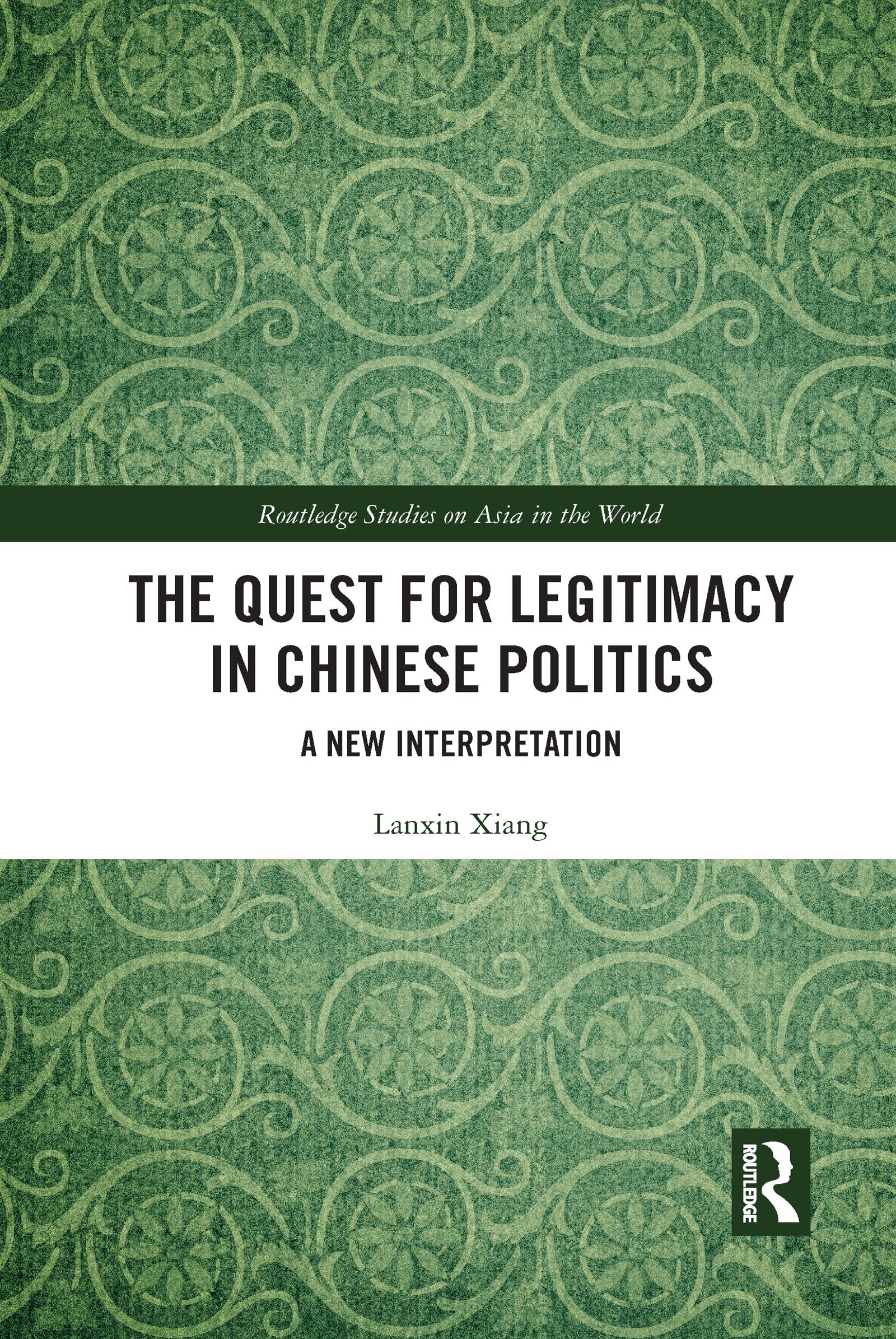 The Quest for Legitimacy in Chinese Politics: A New Interpretation (Routledge Studies on Asia in the World)