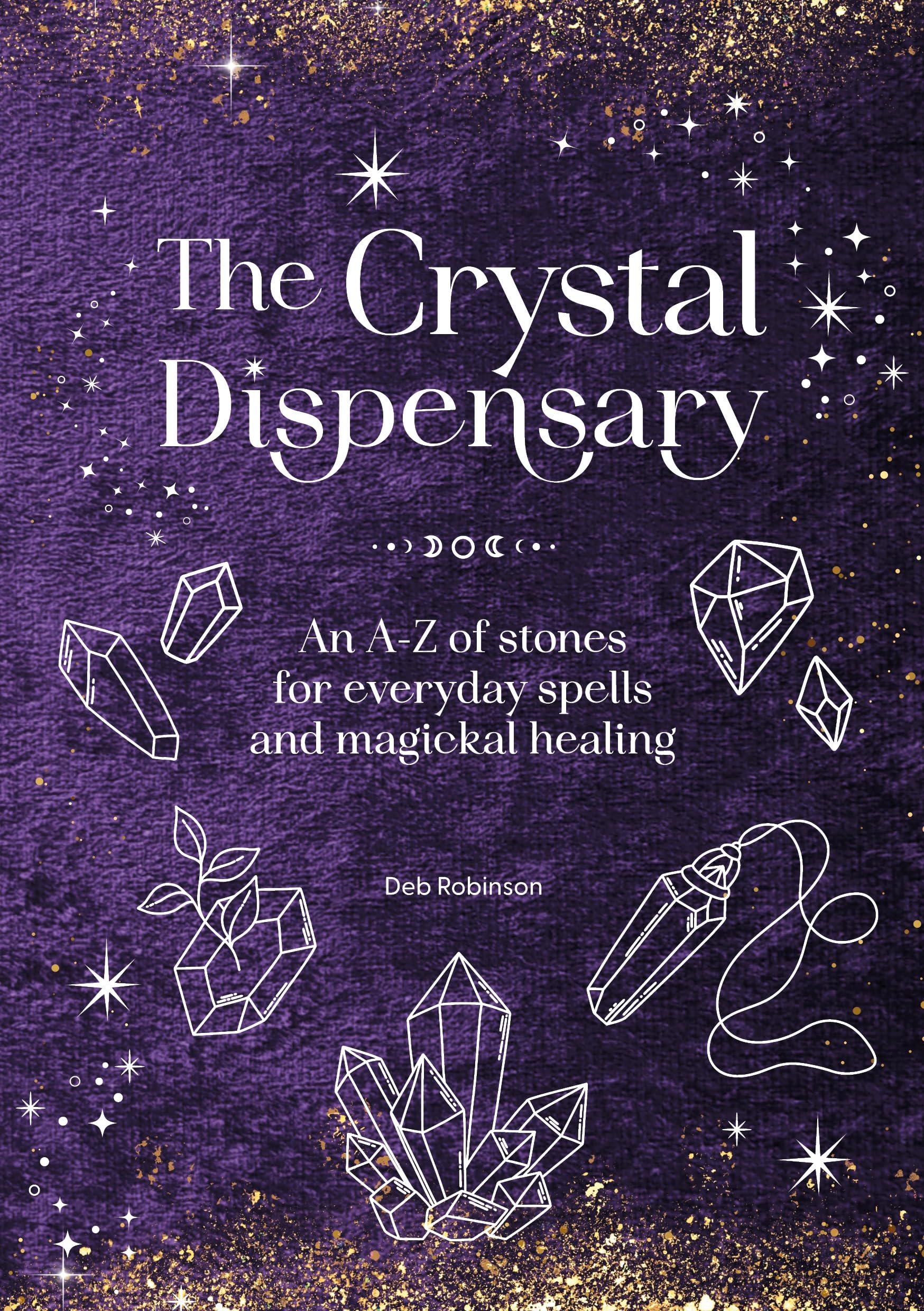 The Crystal Dispensary: An A-Z of stones for everyday spells and magickal healing (The Magickal Library)