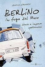 Berlino In fuga dal Muro Storie e imprese spettacolari