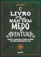O livro para quem não tem medo de aventura: Viagens e experiências ao redor do mundo que podem transformar sua vida