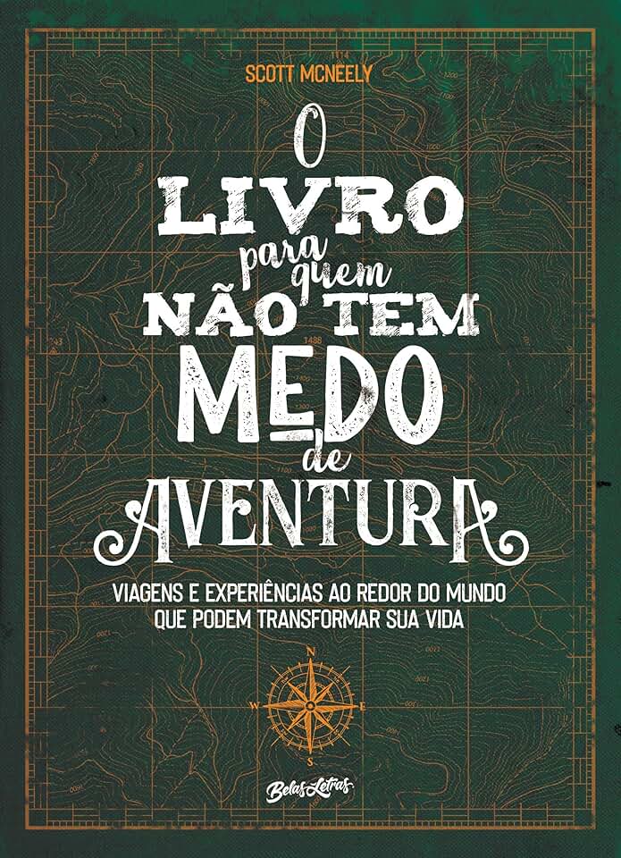O livro para quem não tem medo de aventura: Viagens e experiências ao redor do mundo que podem transformar sua vida