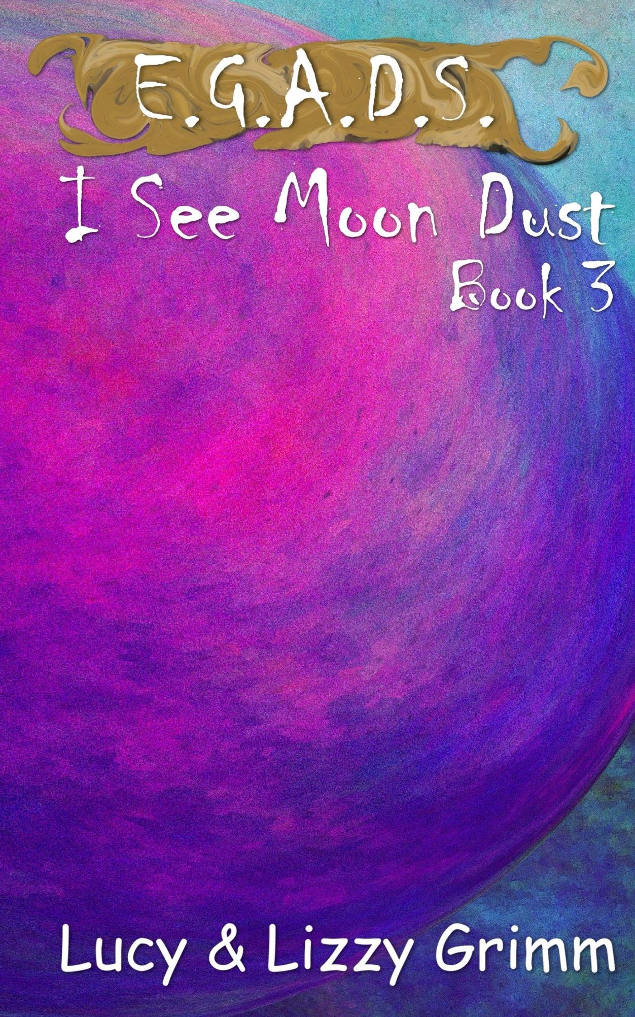 I See Moon Dust (E.G.A.D.S. Book 3)