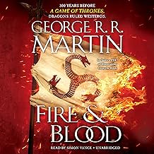 Fire & Blood: 300 Years Before A Game of Thrones (A Targaryen History)