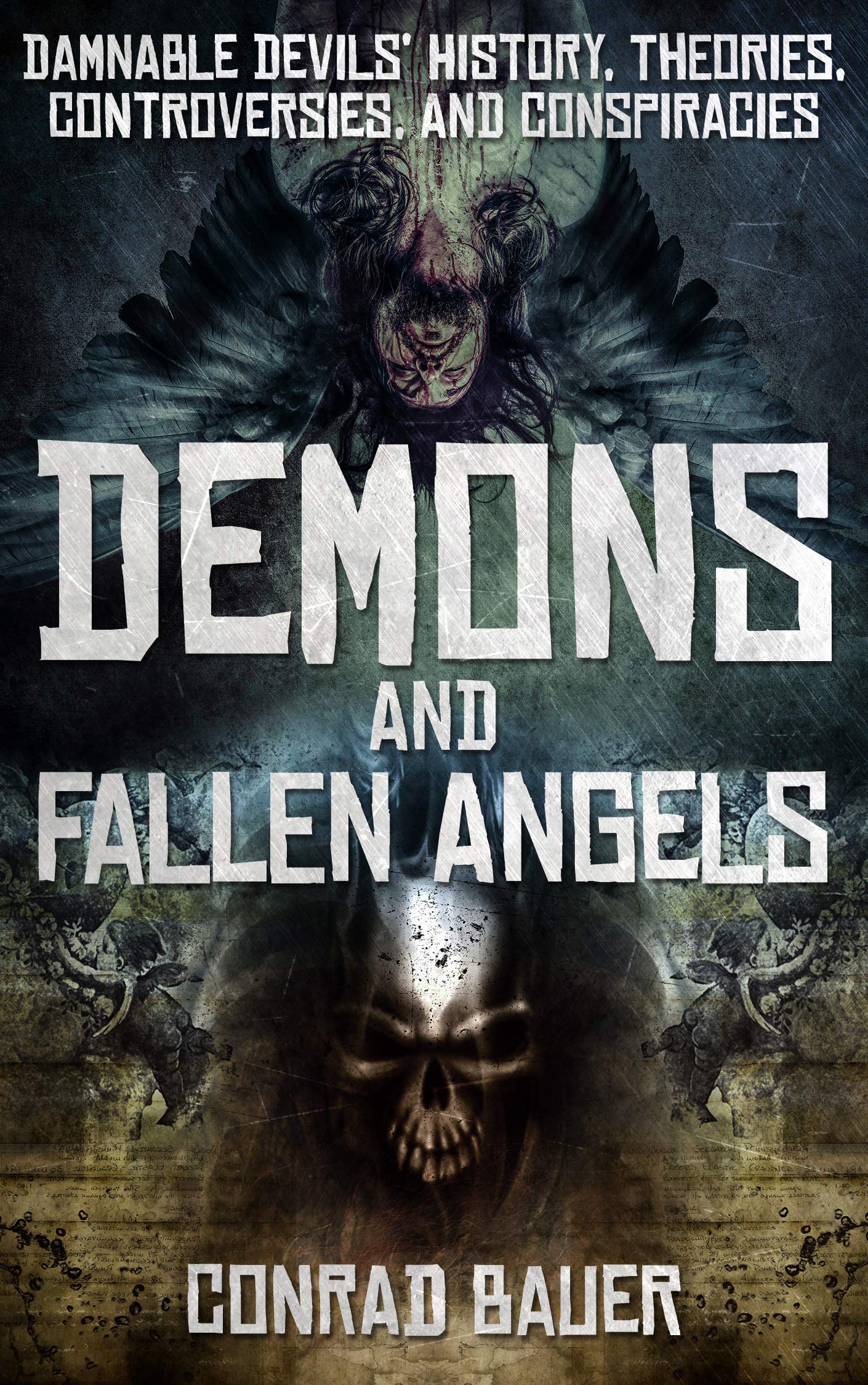 Demons and Fallen Angels: Damnable Devils’ History, Theories, Controversies, and Conspiracies (Paranormal and Unexplained Mysteries Book 11)
