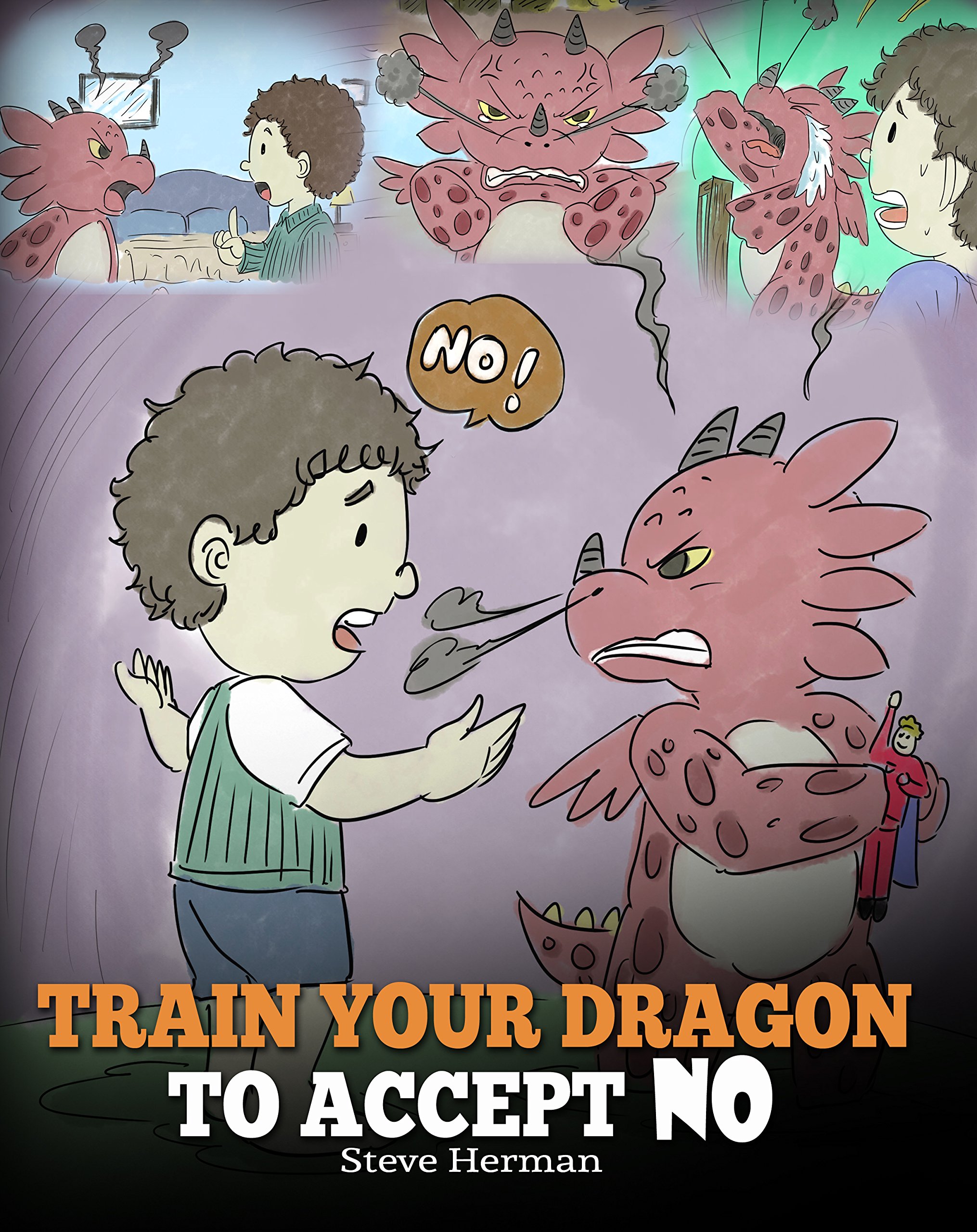 Train Your Dragon To Accept NO: Teach Your Dragon To Accept 'No' For An Answer. A Cute Children Story To Teach Kids About Disagreement, Emotions and Anger Management (My Dragon Books Book 7) Kindle Edition