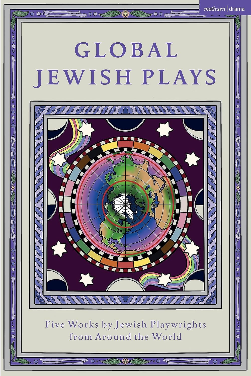 Global Jewish Plays: Five Works by Jewish Playwrights from around the World: Extinct; Heartlines; The Kahena Berber Queen; Papa’gina; A People (Methuen Drama Play Collections)