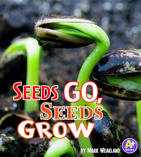 Seeds Go, Seeds Grow (A+ Books: Science Starts)
