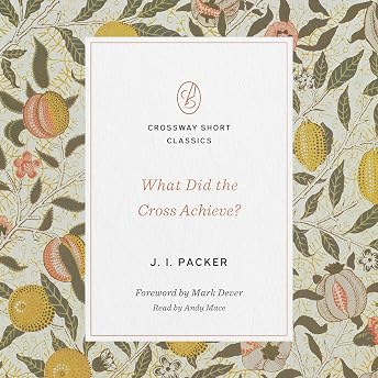 What Did the Cross Achieve? Audiobook by J. I. Packer episode artwork