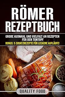 Römer Rezeptbuch: Viele Rezepte für Ofengerichte, Braten, Schmorbraten, Fisch u.v.m. Für Tontopf oder Tajine geeignet. Bonus: 5 Zusatzrezepte für leckere Aufläufe.