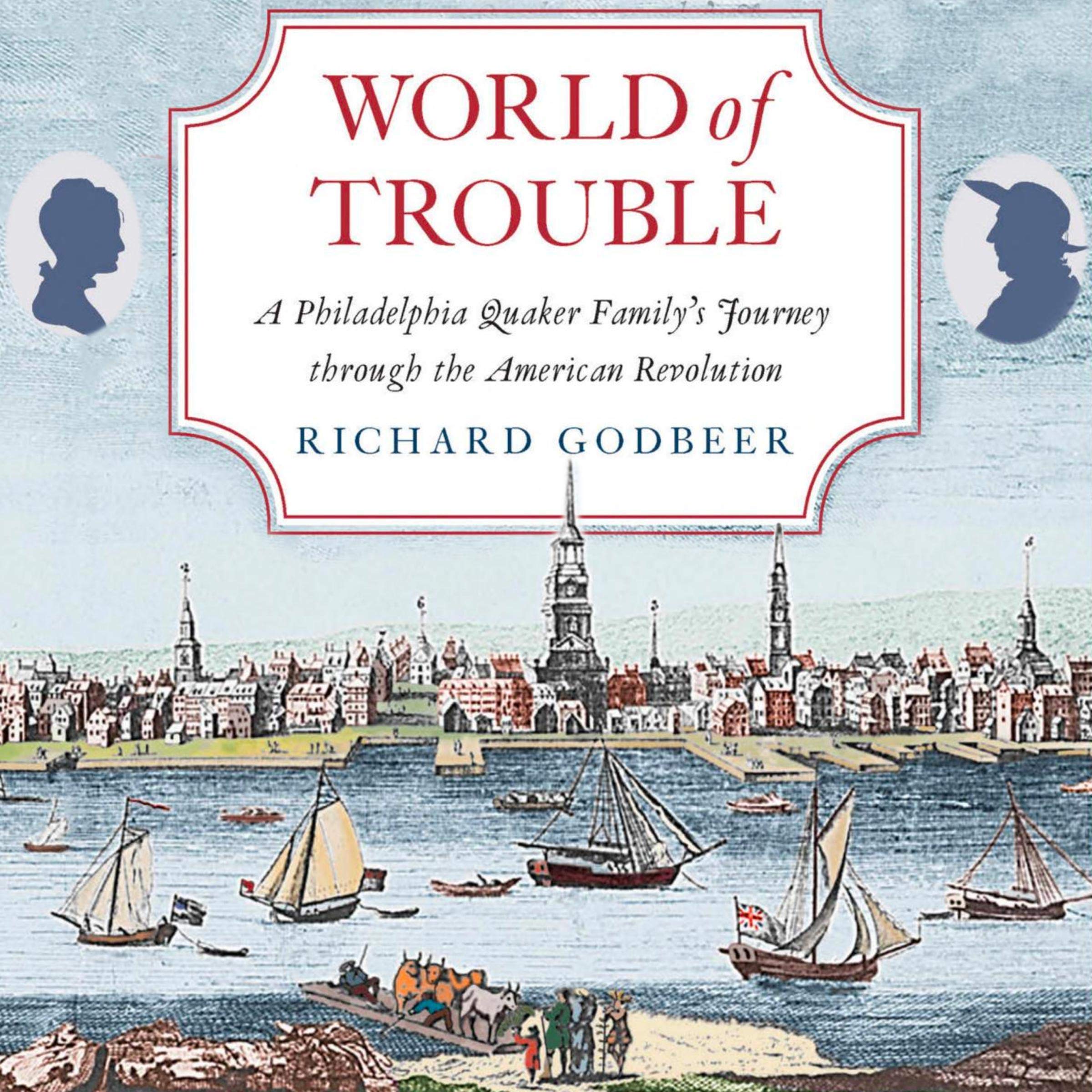World of Trouble: A Philadelphia Quaker Family's Journey through the American Revolution