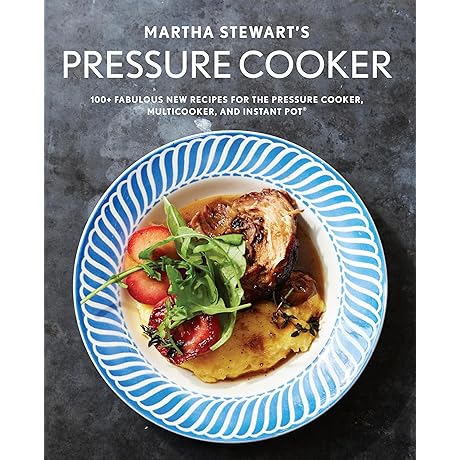 Martha Stewart's Pressure Cooker Cookbook: 100+ Spectacular Recipes for Your Pressure Cooker