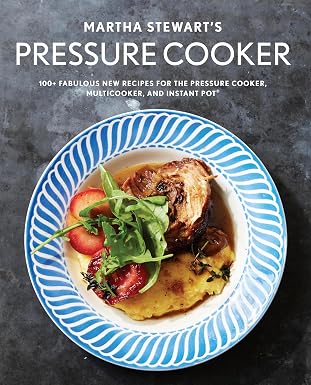 Martha Stewart's Pressure Cooker: 100+ Fabulous New Recipes for the
