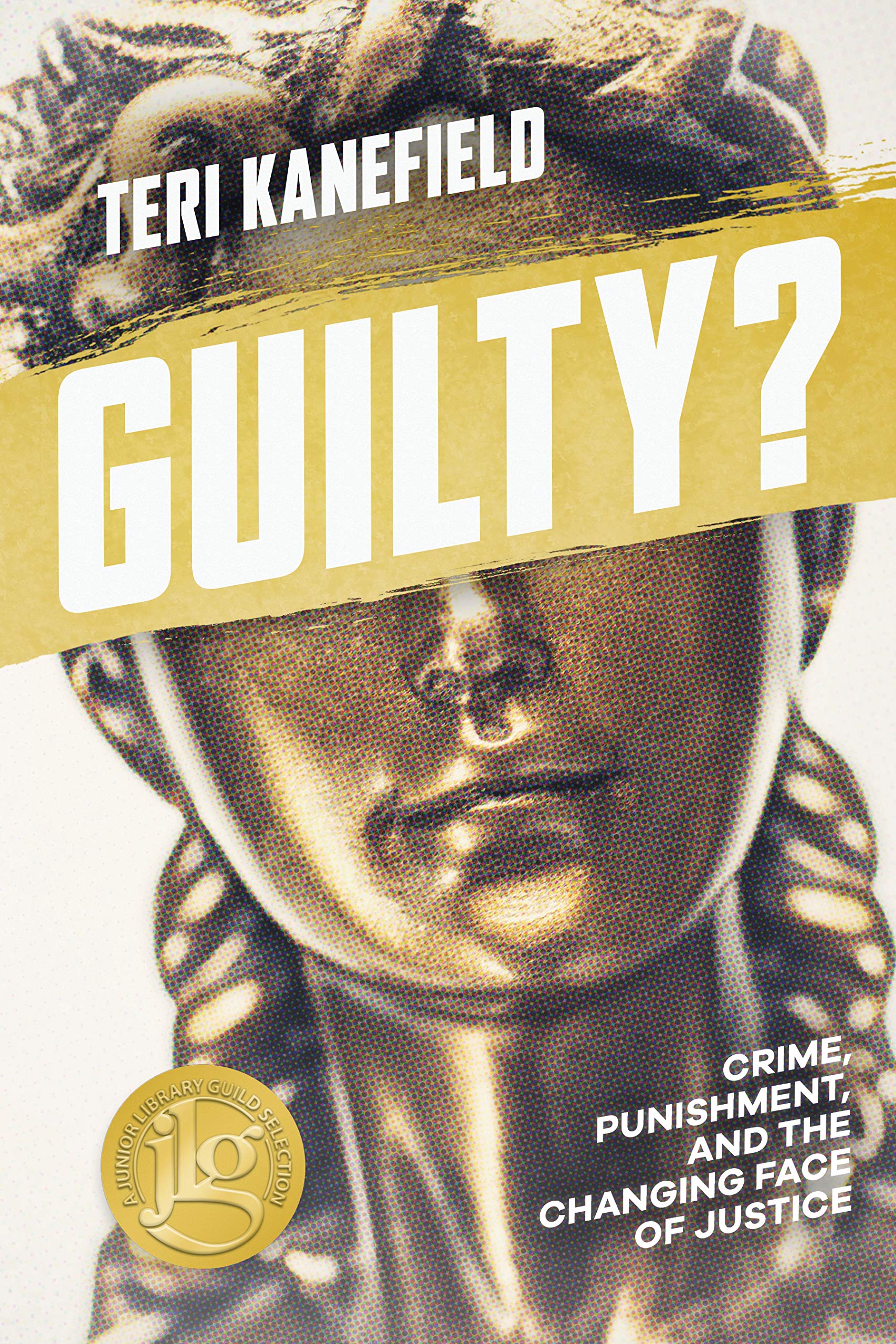 Guilty?: Crime, Punishment, and the Changing Face of Justice
