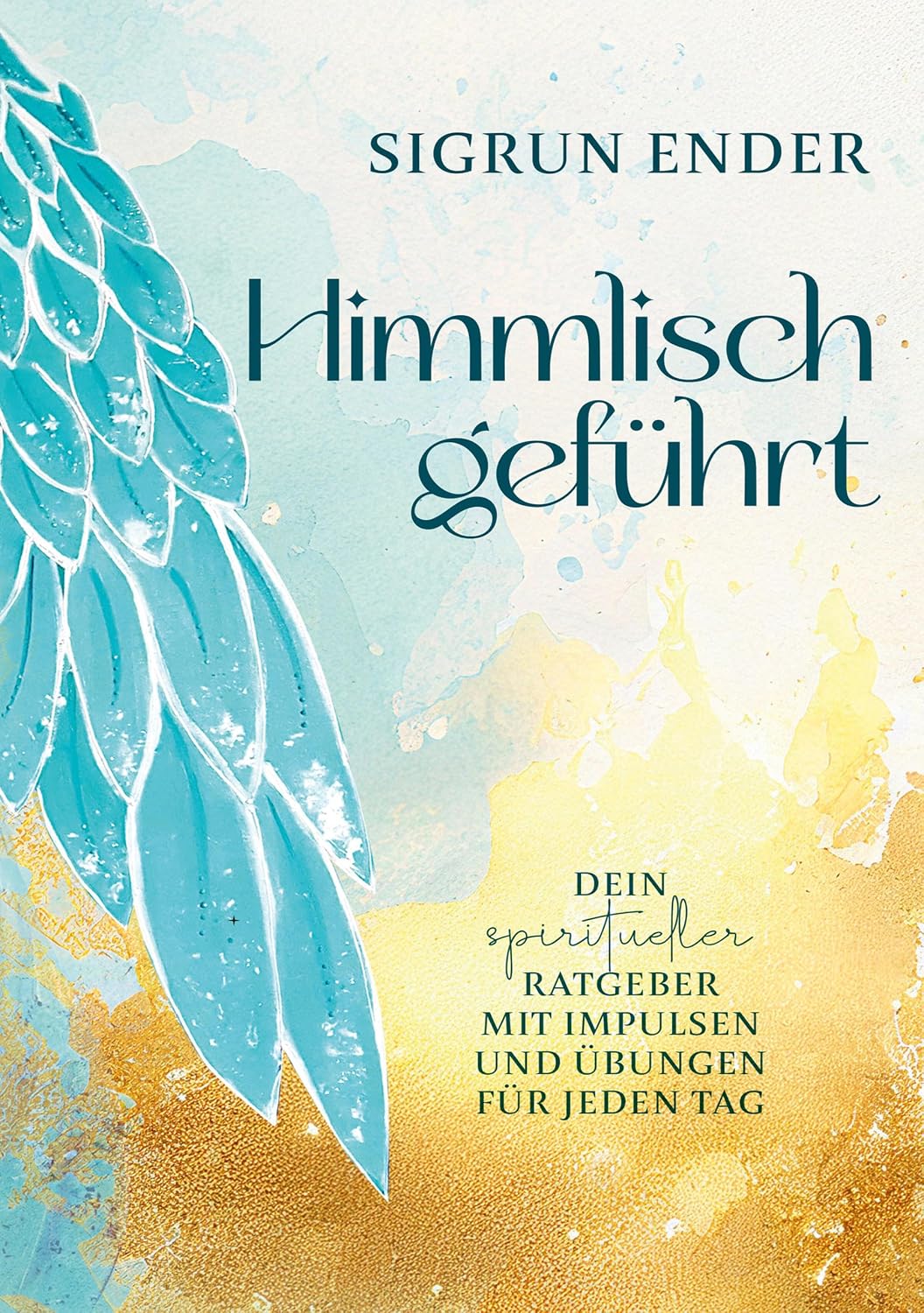 Himmlisch geführt: Dein spiritueller Ratgeber mit Impulsen und Übungen für jeden Tag (German Edition)
